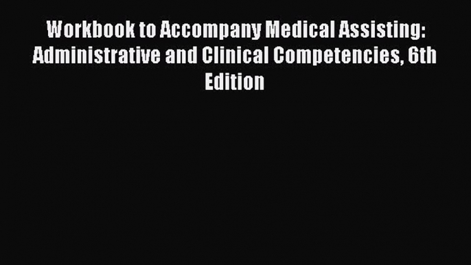 Read Workbook to Accompany Medical Assisting: Administrative and Clinical Competencies 6th