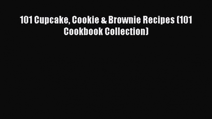 Read 101 Cupcake Cookie & Brownie Recipes (101 Cookbook Collection) Ebook Free