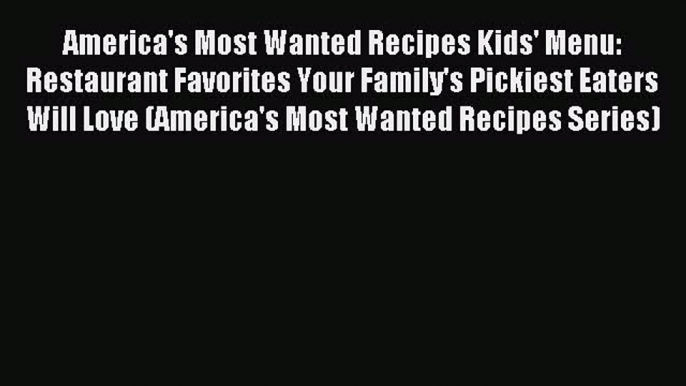 Read America's Most Wanted Recipes Kids' Menu: Restaurant Favorites Your Family's Pickiest