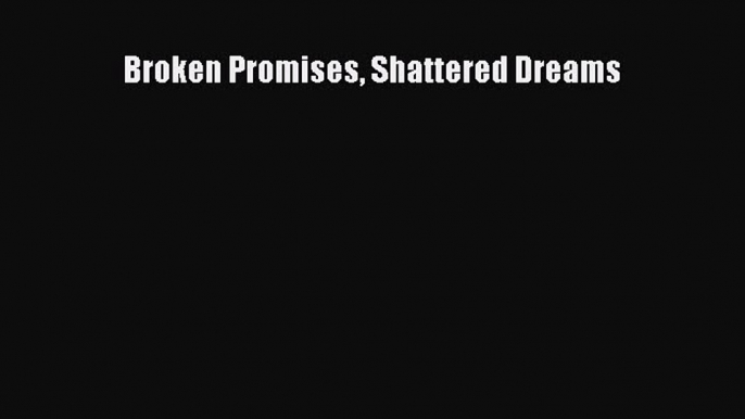 Download Broken Promises Shattered Dreams Ebook Free