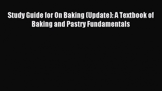 Read Study Guide for On Baking (Update): A Textbook of Baking and Pastry Fundamentals Ebook