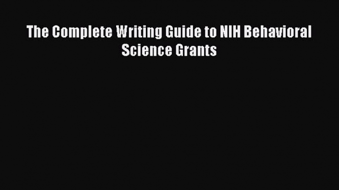 Download The Complete Writing Guide to NIH Behavioral Science Grants  Read Online