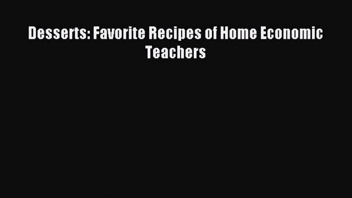 Download Desserts: Favorite Recipes of Home Economic Teachers PDF Free