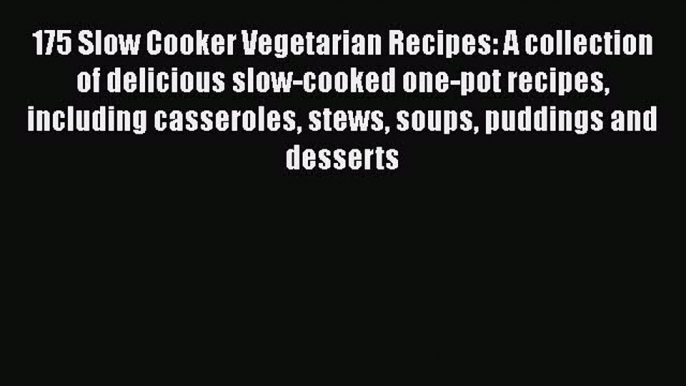 Read 175 Slow Cooker Vegetarian Recipes: A collection of delicious slow-cooked one-pot recipes