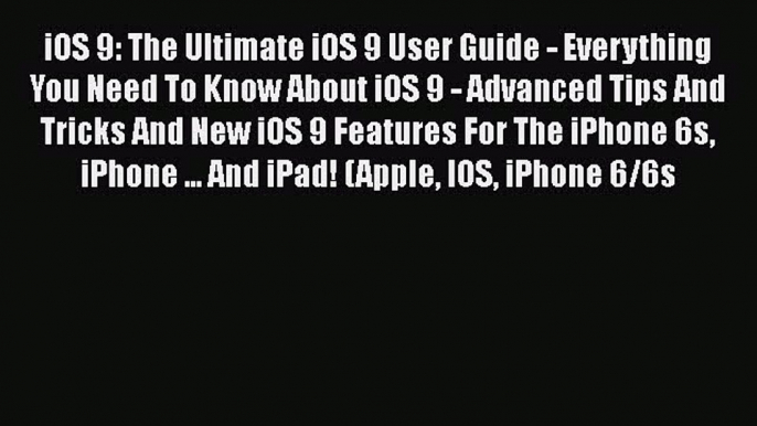 [PDF] iOS 9: The Ultimate iOS 9 User Guide - Everything You Need To Know About iOS 9 - Advanced