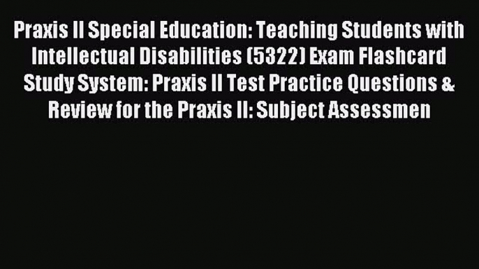 Read Praxis II Special Education: Teaching Students with Intellectual Disabilities (5322) Exam