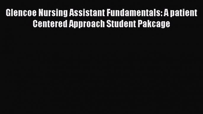 Read Glencoe Nursing Assistant Fundamentals: A patient Centered Approach Student Pakcage Ebook