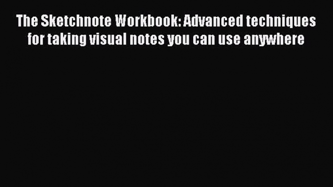 Read The Sketchnote Workbook: Advanced techniques for taking visual notes you can use anywhere