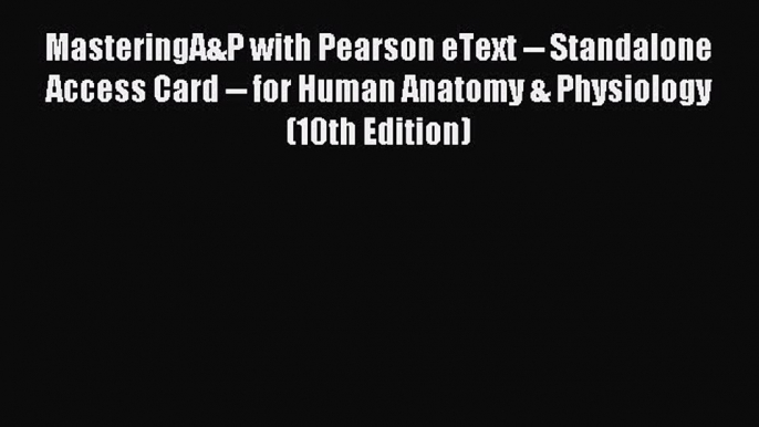 Read MasteringA&P with Pearson eText -- Standalone Access Card -- for Human Anatomy & Physiology