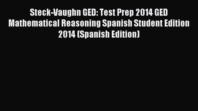 Download Steck-Vaughn GED: Test Prep 2014 GED Mathematical Reasoning Spanish Student Edition