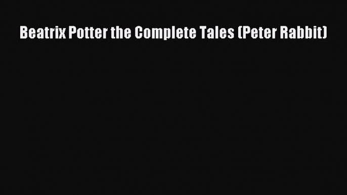 Download Beatrix Potter the Complete Tales (Peter Rabbit) Free Books