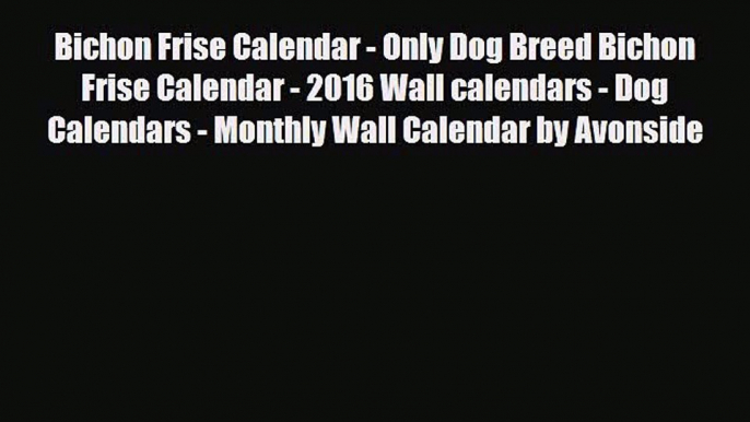 Read Bichon Frise Calendar - Only Dog Breed Bichon Frise Calendar - 2016 Wall calendars - Dog