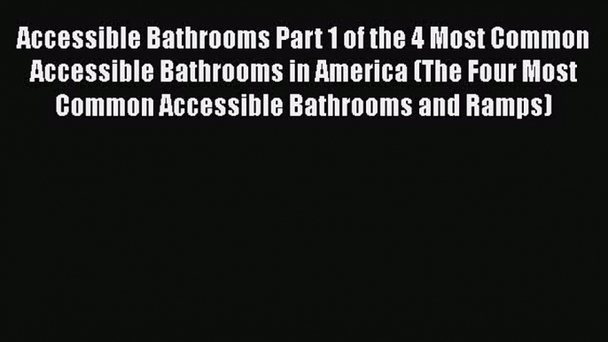 Read Accessible Bathrooms Part 1 of the 4 Most Common Accessible Bathrooms in America (The