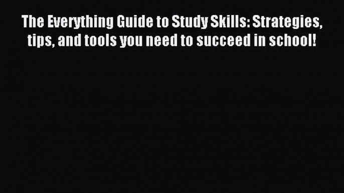 Read The Everything Guide to Study Skills: Strategies tips and tools you need to succeed in