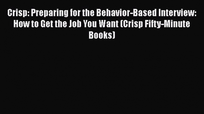 Free [PDF] Downlaod Crisp: Preparing for the Behavior-Based Interview: How to Get the Job