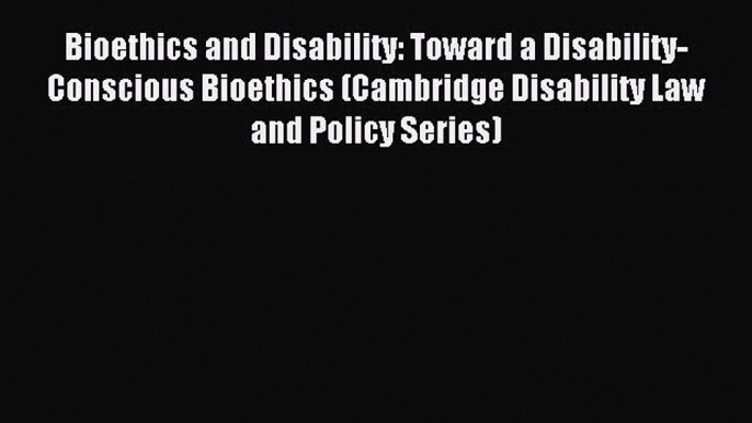 Most popular Bioethics and Disability: Toward a Disability-Conscious Bioethics (Cambridge Disability