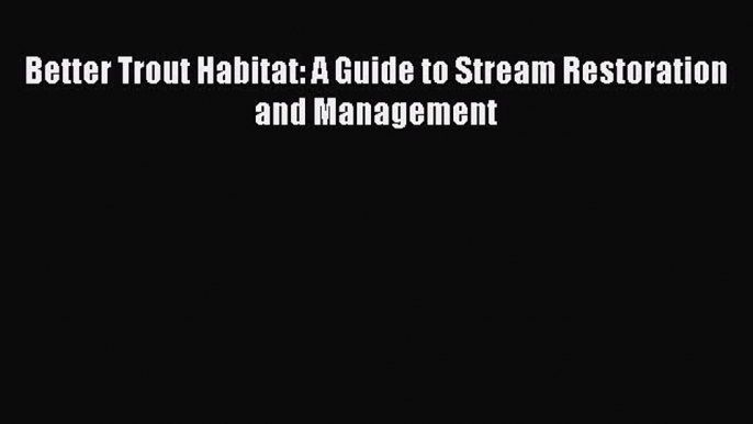 Download Better Trout Habitat: A Guide to Stream Restoration and Management  Read Online