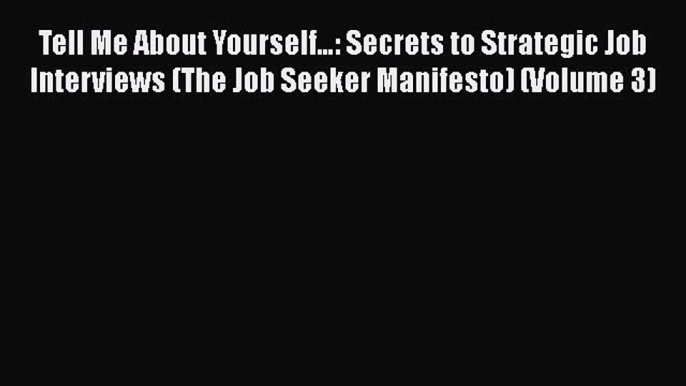 Free [PDF] Downlaod Tell Me About Yourself…: Secrets to Strategic Job Interviews (The Job