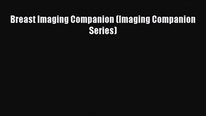 READ book Breast Imaging Companion (Imaging Companion Series) Full E-Book