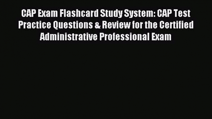 Read CAP Exam Flashcard Study System: CAP Test Practice Questions & Review for the Certified