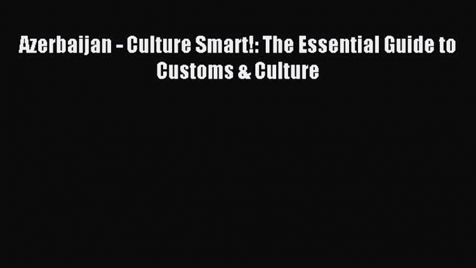 Most popular Azerbaijan - Culture Smart!: The Essential Guide to Customs & Culture