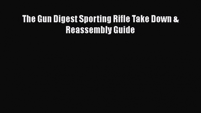 [Download] The Gun Digest Sporting Rifle Take Down & Reassembly Guide Free Books