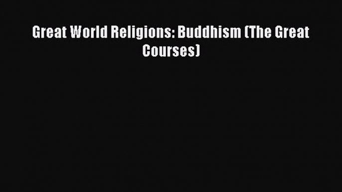 [PDF] Great World Religions: Buddhism (The Great Courses) [Download] Full Ebook