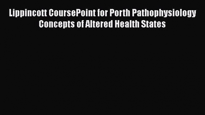 Download Lippincott CoursePoint for Porth Pathophysiology Concepts of Altered Health States