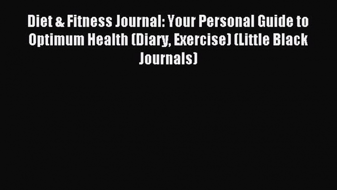 Read Diet & Fitness Journal: Your Personal Guide to Optimum Health (Diary Exercise) (Little