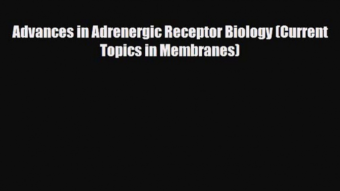 Download Advances in Adrenergic Receptor Biology (Current Topics in Membranes) Free Books