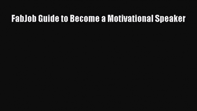 PDF FabJob Guide to Become a Motivational Speaker Free Books