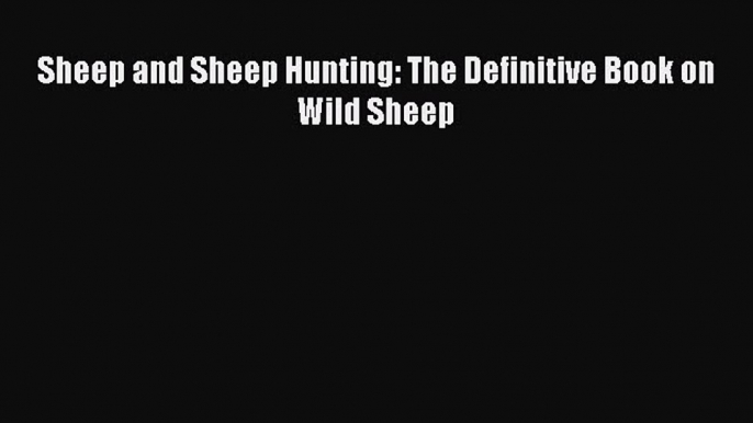 [PDF] Sheep and Sheep Hunting: The Definitive Book on Wild Sheep  Read Online