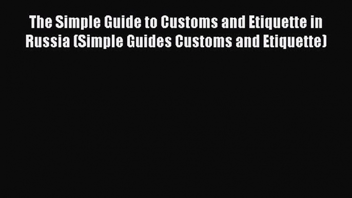 One of the best The Simple Guide to Customs and Etiquette in Russia (Simple Guides Customs