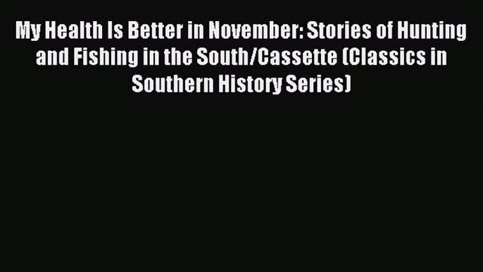 Read My Health Is Better in November: Stories of Hunting and Fishing in the South/Cassette