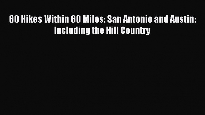 Read 60 Hikes Within 60 Miles: San Antonio and Austin: Including the Hill Country Ebook Free