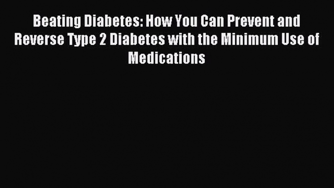 DOWNLOAD FREE E-books Beating Diabetes: How You Can Prevent and Reverse Type 2 Diabetes with