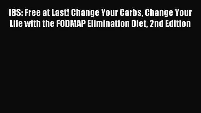 Read IBS: Free at Last! Change Your Carbs Change Your Life with the FODMAP Elimination Diet