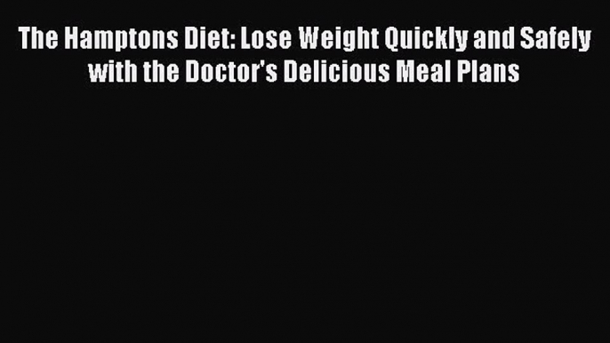 Read The Hamptons Diet: Lose Weight Quickly and Safely with the Doctor's Delicious Meal Plans