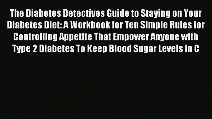 READ FREE FULL EBOOK DOWNLOAD The Diabetes Detectives Guide to Staying on Your Diabetes Diet: