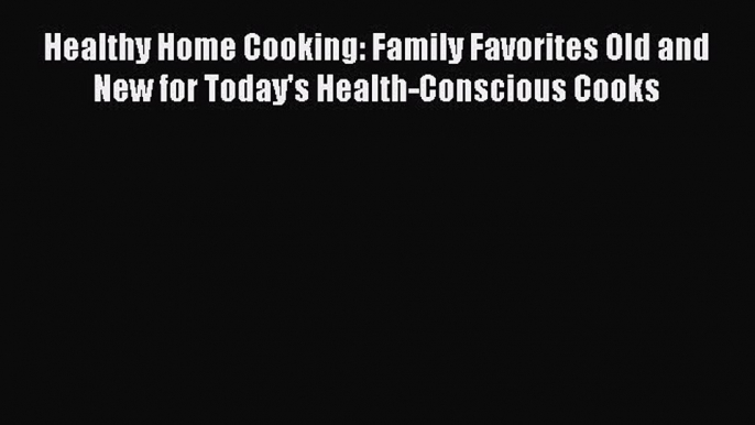 Read Healthy Home Cooking: Family Favorites Old and New for Today's Health-Conscious Cooks