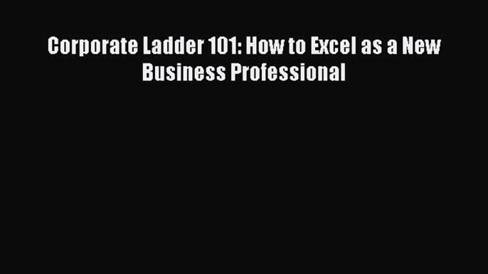 Read hereCorporate Ladder 101: How to Excel as a New Business Professional