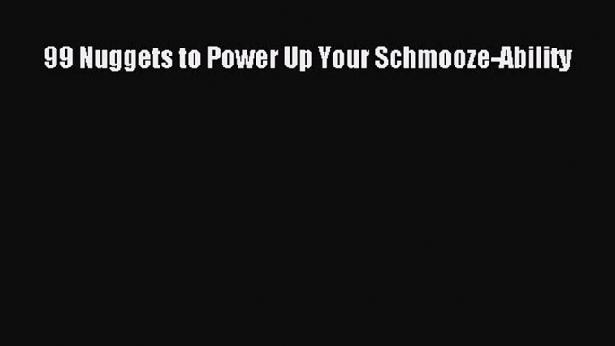 Most popular 99 Nuggets to Power Up Your Schmooze-Ability