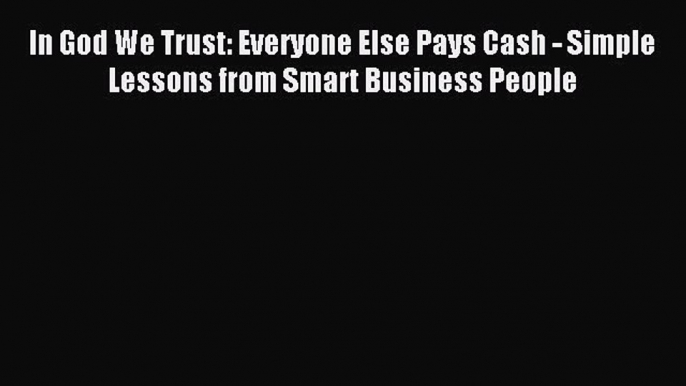 For you In God We Trust: Everyone Else Pays Cash - Simple Lessons from Smart Business People