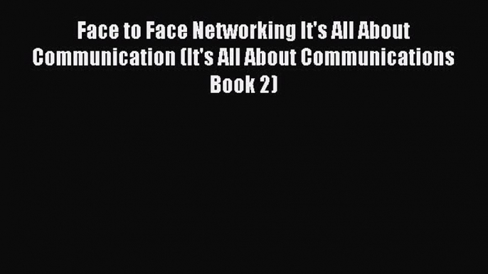 Most popular Face to Face Networking It's All About Communication (It's All About Communications