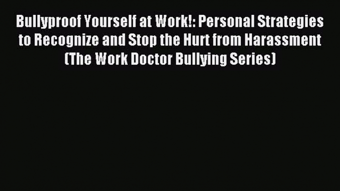 Most popular Bullyproof Yourself at Work!: Personal Strategies to Recognize and Stop the Hurt
