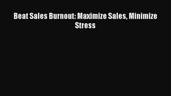 Read hereBeat Sales Burnout: Maximize Sales Minimize Stress