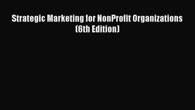 Download Strategic Marketing for NonProfit Organizations (6th Edition)  Read Online