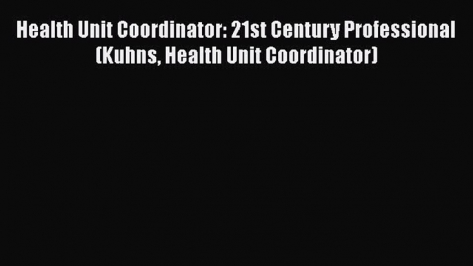 Read Health Unit Coordinator: 21st Century Professional (Kuhns Health Unit Coordinator) Ebook