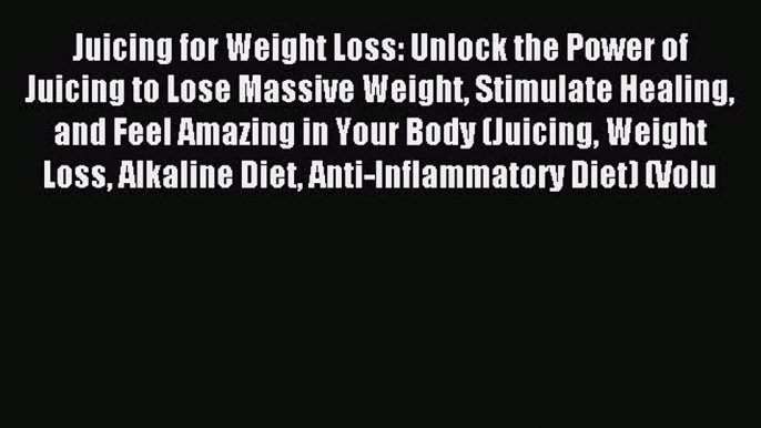 Read Juicing for Weight Loss: Unlock the Power of Juicing to Lose Massive Weight Stimulate