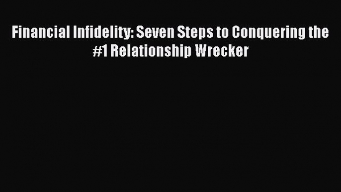 Read Financial Infidelity: Seven Steps to Conquering the #1 Relationship Wrecker ebook textbooks